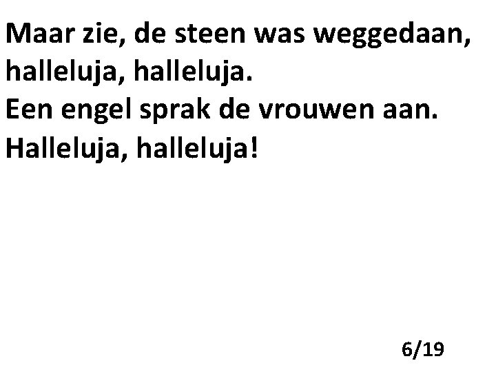 Maar zie, de steen was weggedaan, halleluja. Een engel sprak de vrouwen aan. Halleluja,