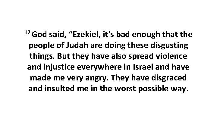 17 God said, “Ezekiel, it's bad enough that the people of Judah are doing