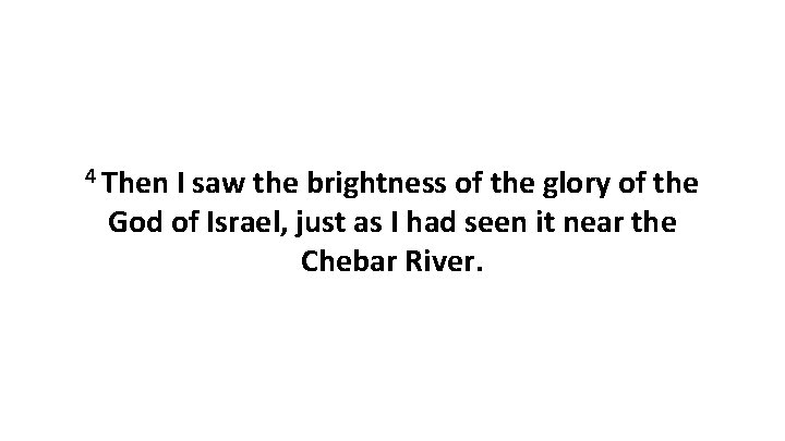 4 Then I saw the brightness of the glory of the God of Israel,