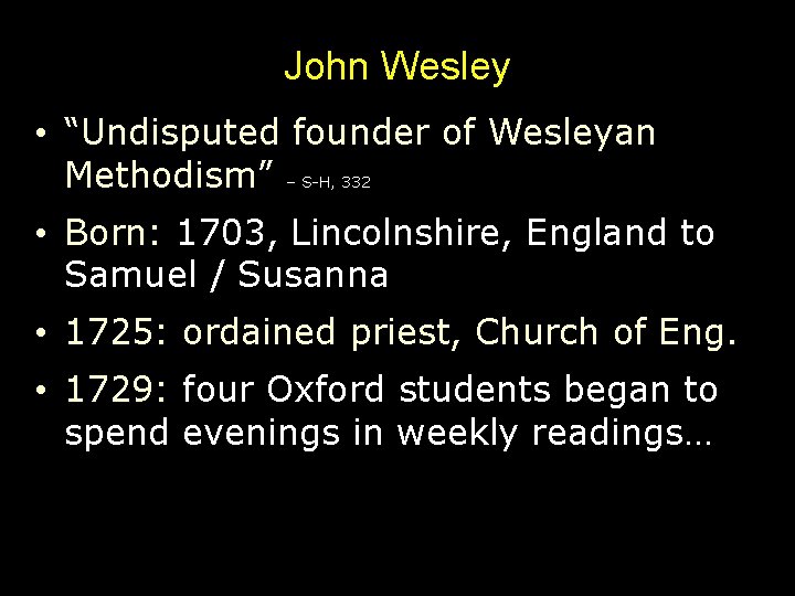 John Wesley • “Undisputed founder of Wesleyan Methodism” – S-H, 332 • Born: 1703,