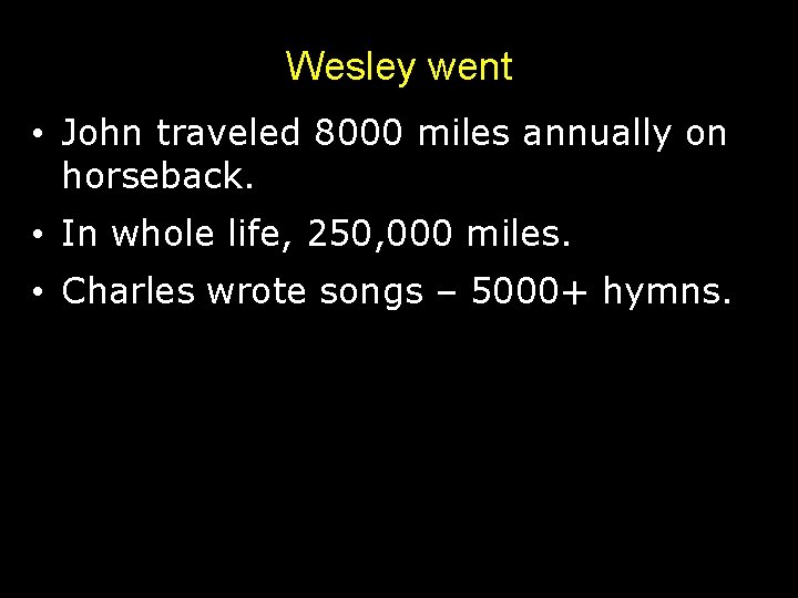 Wesley went • John traveled 8000 miles annually on horseback. • In whole life,