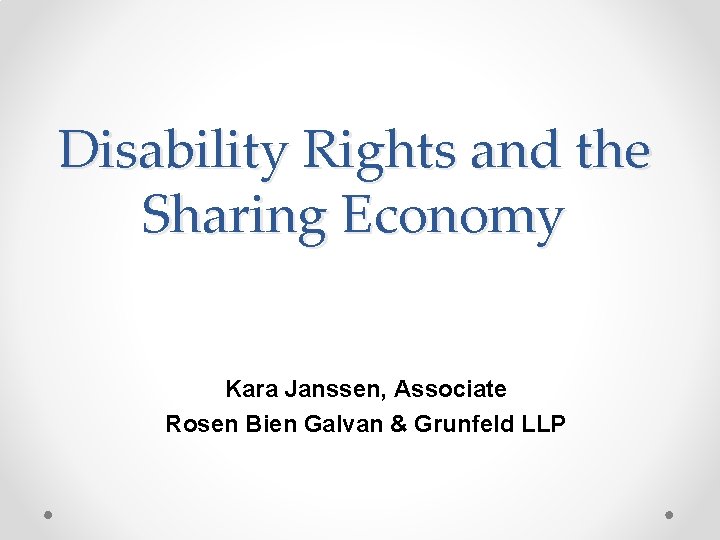 Disability Rights and the Sharing Economy Kara Janssen, Associate Rosen Bien Galvan & Grunfeld