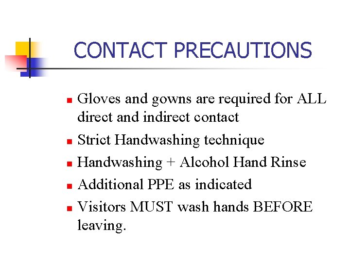 CONTACT PRECAUTIONS Gloves and gowns are required for ALL direct and indirect contact n