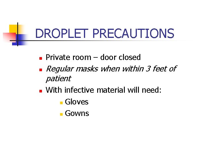 DROPLET PRECAUTIONS n n n Private room – door closed Regular masks when within