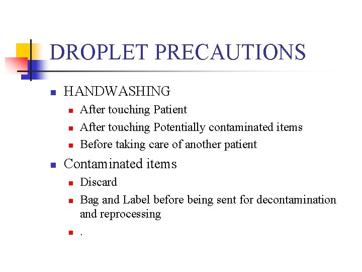 DROPLET PRECAUTIONS n HANDWASHING n n After touching Patient After touching Potentially contaminated items