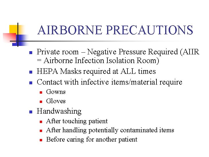 AIRBORNE PRECAUTIONS n n n Private room – Negative Pressure Required (AIIR = Airborne