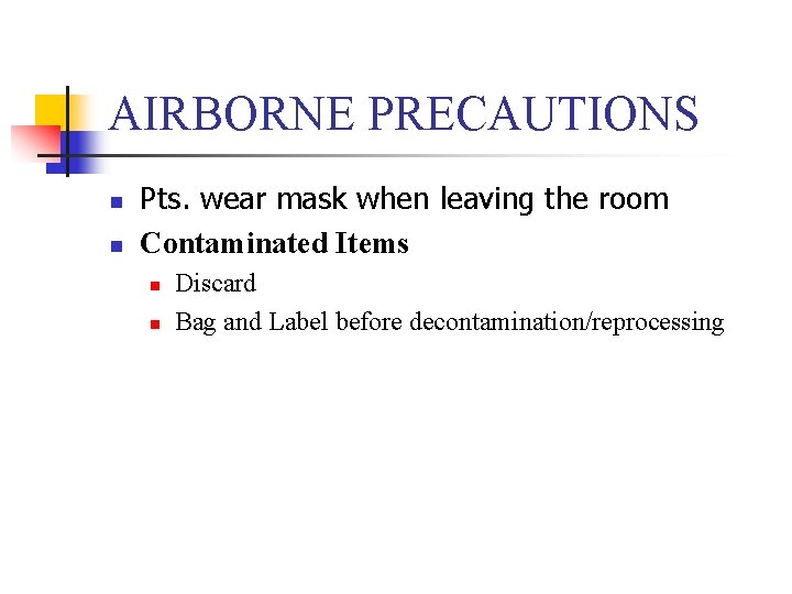 AIRBORNE PRECAUTIONS n n Pts. wear mask when leaving the room Contaminated Items n