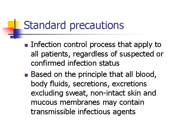 Standard precautions n n Infection control process that apply to all patients, regardless of