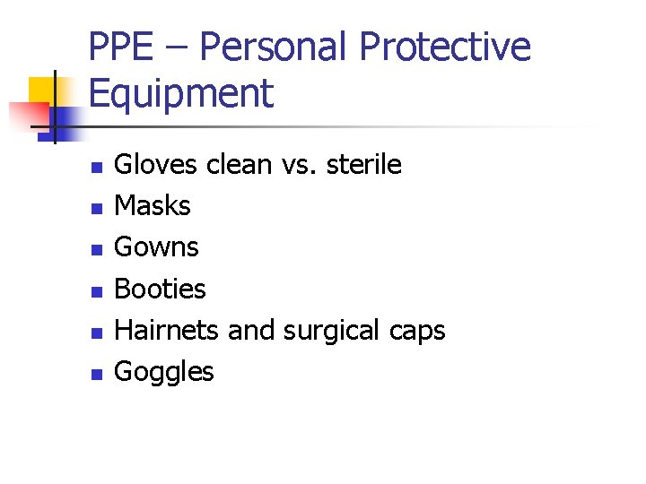 PPE – Personal Protective Equipment n n n Gloves clean vs. sterile Masks Gowns