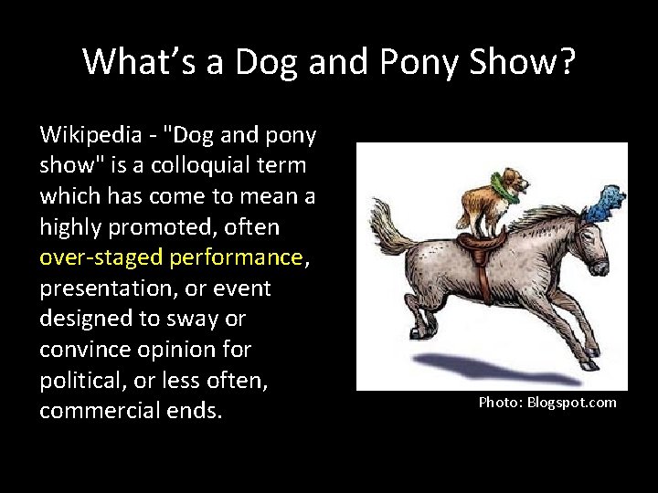 What’s a Dog and Pony Show? Wikipedia - "Dog and pony show" is a
