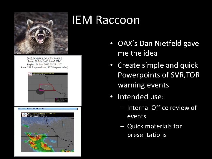 IEM Raccoon • OAX’s Dan Nietfeld gave me the idea • Create simple and