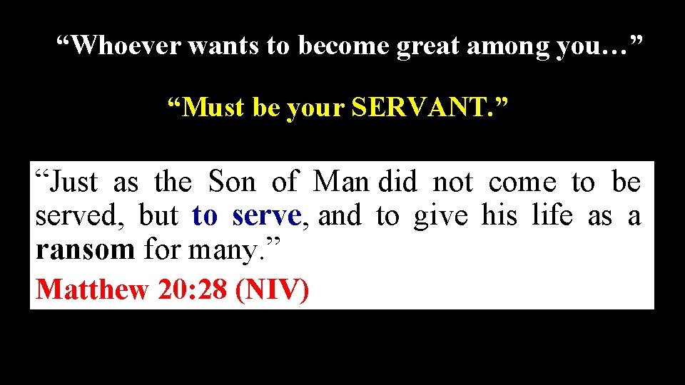 “Whoever wants to become great among you…” “Must be your SERVANT. ” “Just as