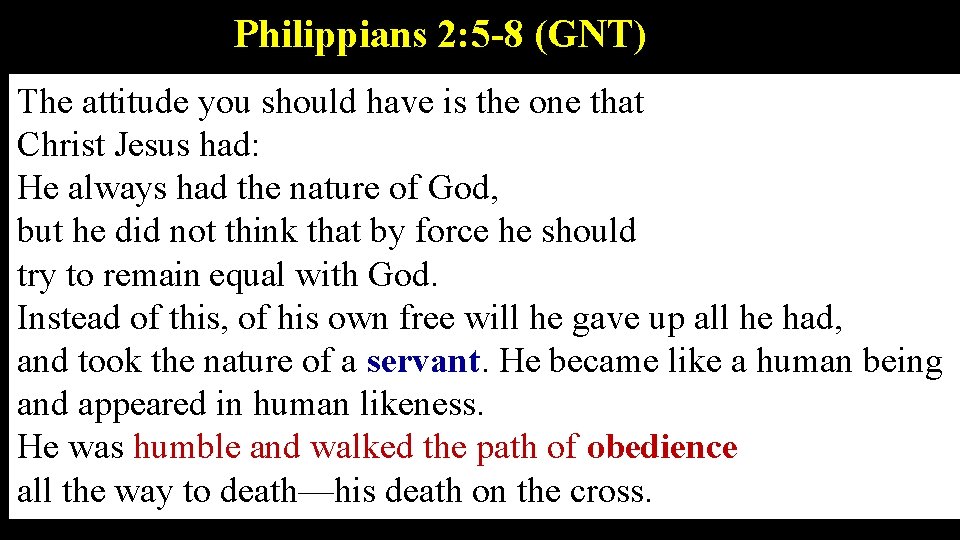 Philippians 2: 5 -8 (GNT) The attitude you should have is the one that