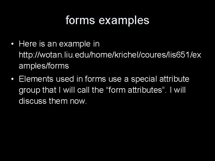 forms examples • Here is an example in http: //wotan. liu. edu/home/krichel/coures/lis 651/ex amples/forms