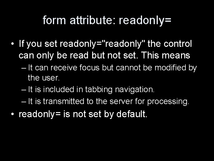 form attribute: readonly= • If you set readonly="readonly" the control can only be read