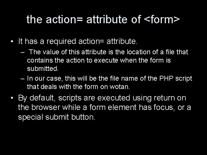 the action= attribute of <form> • It has a required action= attribute. – The