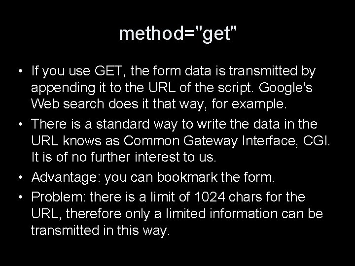 method="get" • If you use GET, the form data is transmitted by appending it