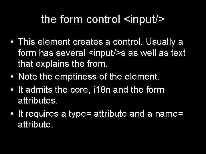 the form control <input/> • This element creates a control. Usually a form has