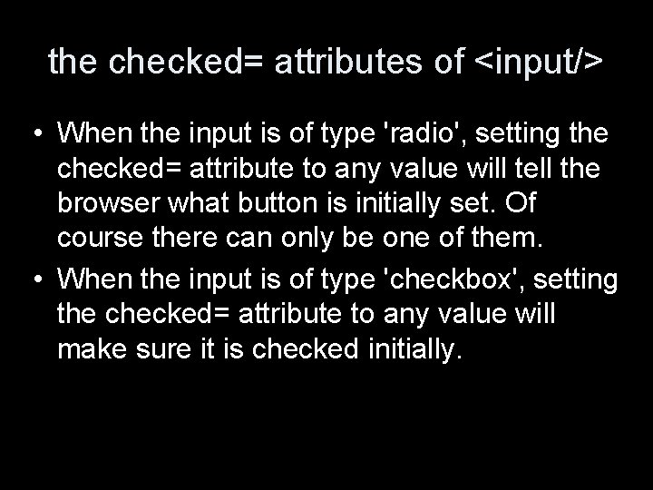 the checked= attributes of <input/> • When the input is of type 'radio', setting