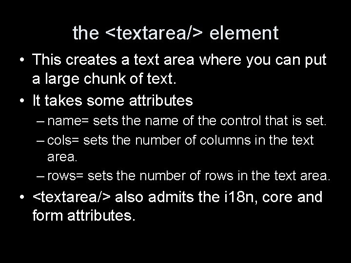 the <textarea/> element • This creates a text area where you can put a