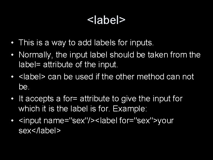 <label> • This is a way to add labels for inputs. • Normally, the