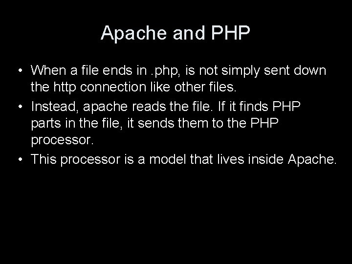 Apache and PHP • When a file ends in. php, is not simply sent