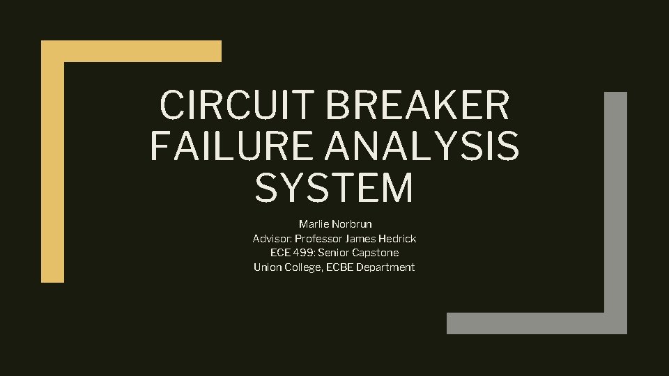 CIRCUIT BREAKER FAILURE ANALYSIS SYSTEM Marlie Norbrun Advisor: Professor James Hedrick ECE 499: Senior