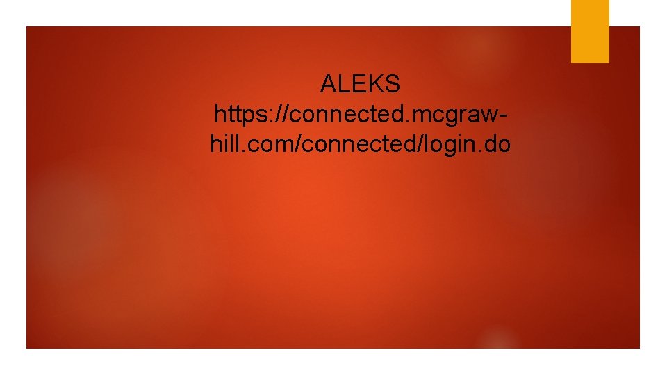 ALEKS https: //connected. mcgrawhill. com/connected/login. do 