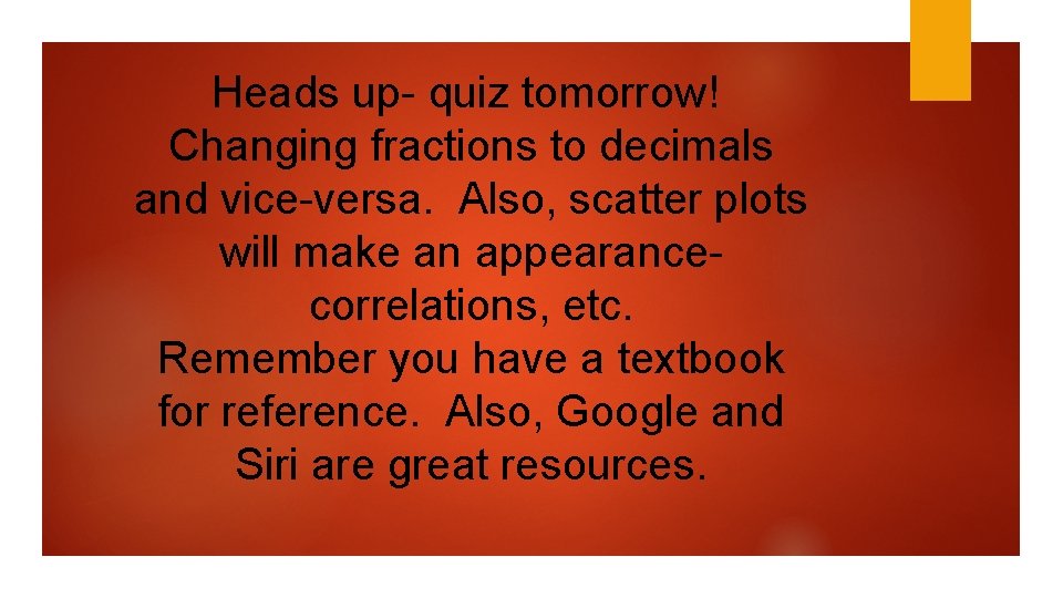 Heads up- quiz tomorrow! Changing fractions to decimals and vice-versa. Also, scatter plots will
