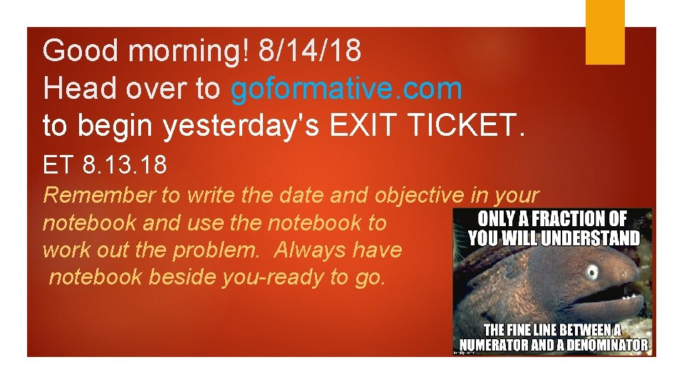 Good morning! 8/14/18 Head over to goformative. com to begin yesterday's EXIT TICKET. ET