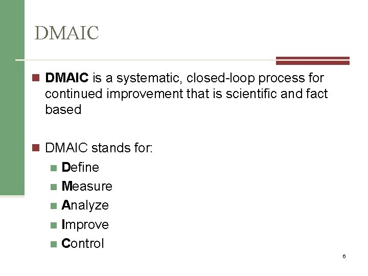 DMAIC n DMAIC is a systematic, closed-loop process for continued improvement that is scientific