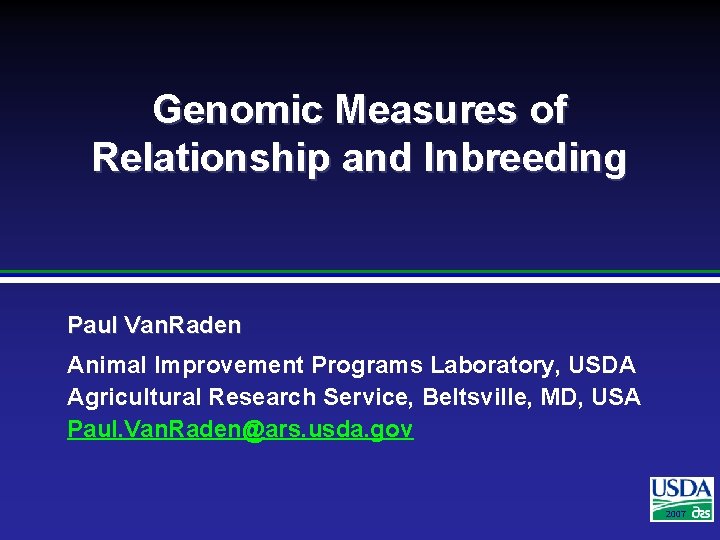 Genomic Measures of Relationship and Inbreeding Paul Van. Raden Animal Improvement Programs Laboratory, USDA