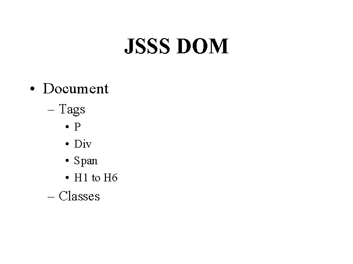 JSSS DOM • Document – Tags • • P Div Span H 1 to