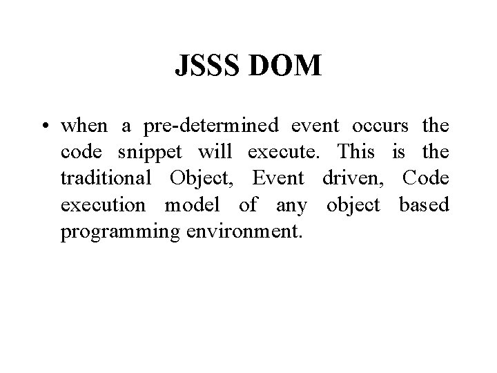 JSSS DOM • when a pre-determined event occurs the code snippet will execute. This