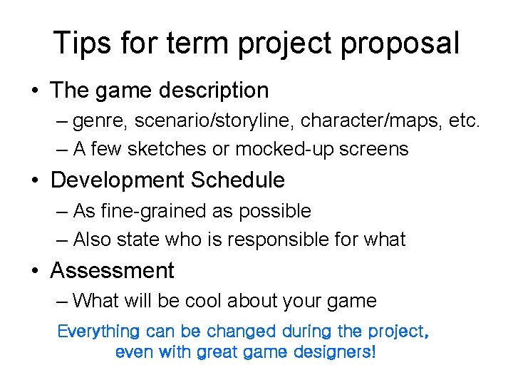Tips for term project proposal • The game description – genre, scenario/storyline, character/maps, etc.