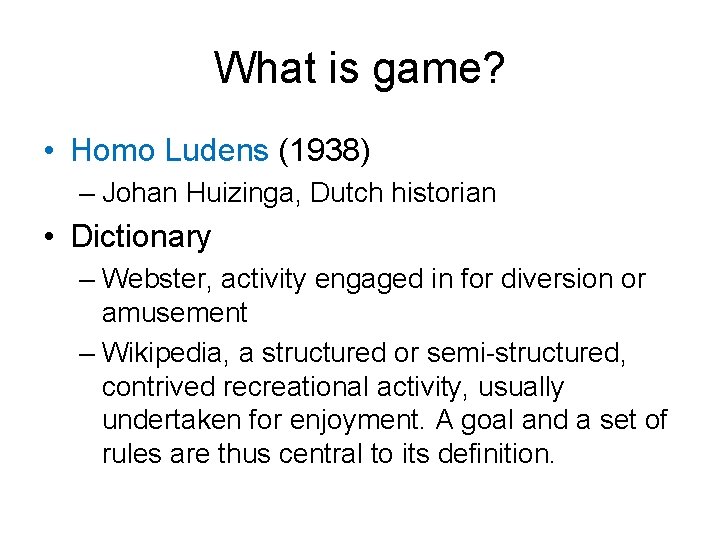 What is game? • Homo Ludens (1938) – Johan Huizinga, Dutch historian • Dictionary