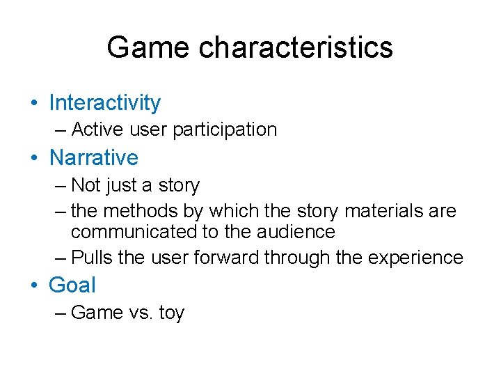 Game characteristics • Interactivity – Active user participation • Narrative – Not just a