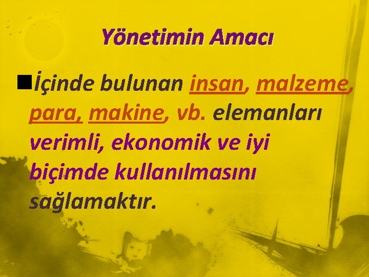 Yönetimin Amacı nİçinde bulunan insan, malzeme, para, makine, vb. elemanları verimli, ekonomik ve iyi