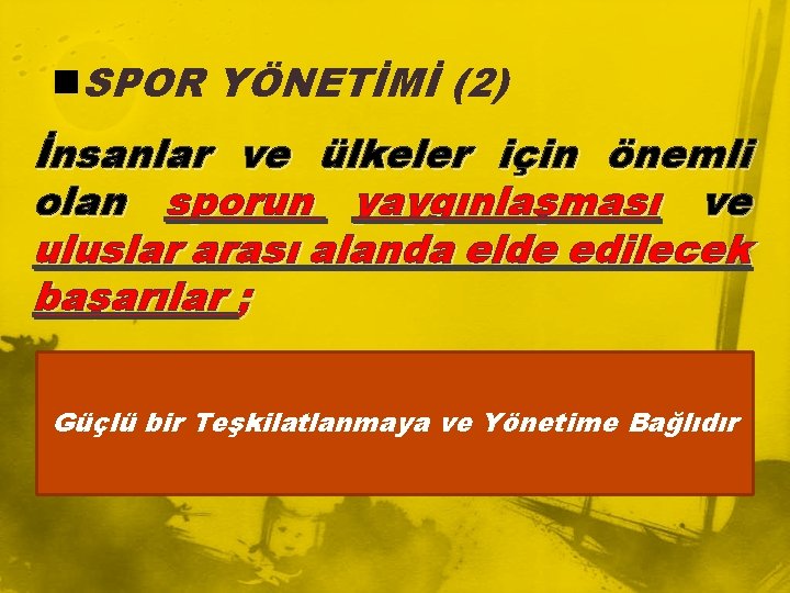 n. SPOR YÖNETİMİ (2) İnsanlar ve ülkeler için önemli olan sporun yaygınlaşması ve uluslar