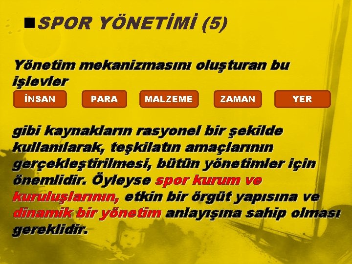 n. SPOR YÖNETİMİ (5) Yönetim mekanizmasını oluşturan bu işlevler İNSAN PARA MALZEME ZAMAN YER