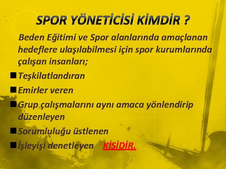 SPOR YÖNETİCİSİ KİMDİR ? Beden Eğitimi ve Spor alanlarında amaçlanan hedeflere ulaşılabilmesi için spor