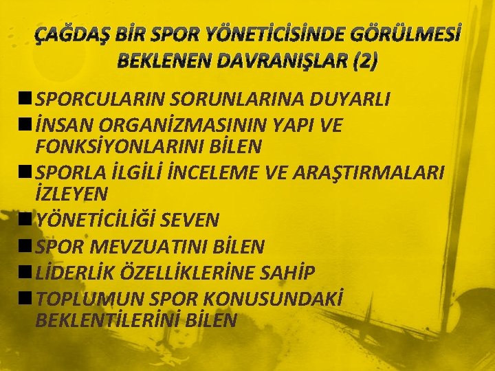 ÇAĞDAŞ BİR SPOR YÖNETİCİSİNDE GÖRÜLMESİ BEKLENEN DAVRANIŞLAR (2) n SPORCULARIN SORUNLARINA DUYARLI n İNSAN