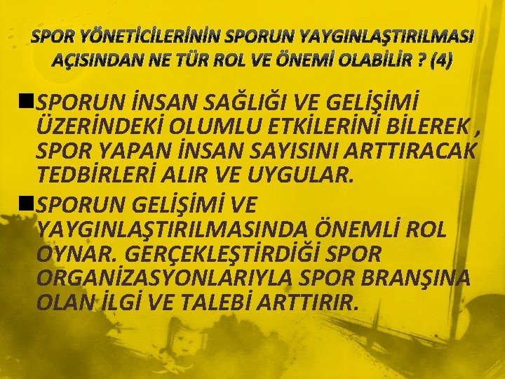 SPOR YÖNETİCİLERİNİN SPORUN YAYGINLAŞTIRILMASI AÇISINDAN NE TÜR ROL VE ÖNEMİ OLABİLİR ? (4) n.