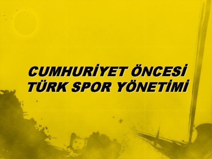 CUMHURİYET ÖNCESİ TÜRK SPOR YÖNETİMİ 