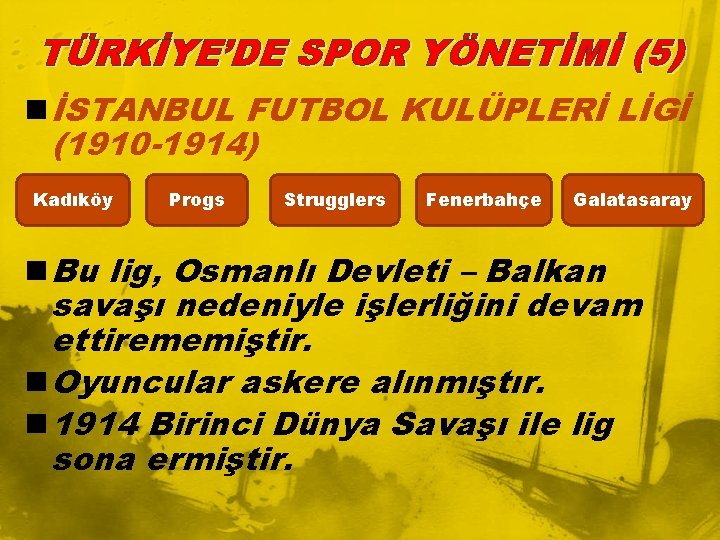 TÜRKİYE’DE SPOR YÖNETİMİ (5) n İSTANBUL FUTBOL KULÜPLERİ LİGİ (1910 -1914) Kadıköy Progs Strugglers