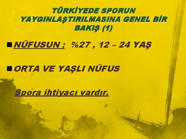 TÜRKİYEDE SPORUN YAYGINLAŞTIRILMASINA GENEL BİR BAKIŞ (1) n NÜFUSUN ; %27 , 12 –