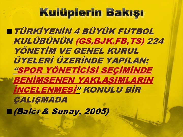 Kulüplerin Bakışı n TÜRKİYENİN 4 BÜYÜK FUTBOL KULÜBÜNÜN (GS, BJK, FB, TS) 224 YÖNETİM