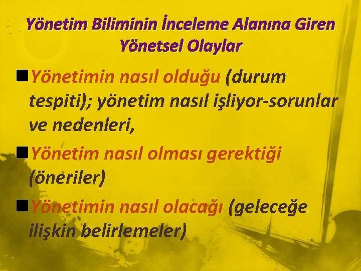 Yönetim Biliminin İnceleme Alanına Giren Yönetsel Olaylar n. Yönetimin nasıl olduğu (durum tespiti); yönetim