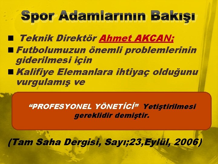 Spor Adamlarının Bakışı n Teknik Direktör Ahmet AKCAN; n Futbolumuzun önemli problemlerinin giderilmesi için