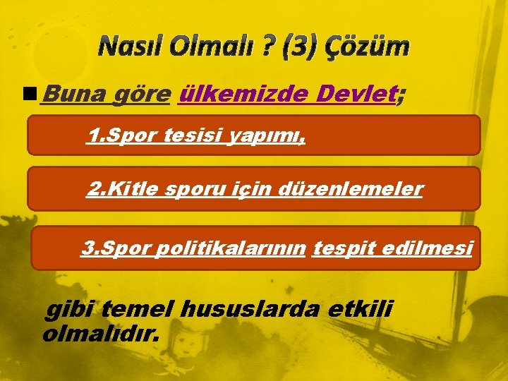 Nasıl Olmalı ? (3) Çözüm n Buna göre ülkemizde Devlet; 1. Spor tesisi yapımı,